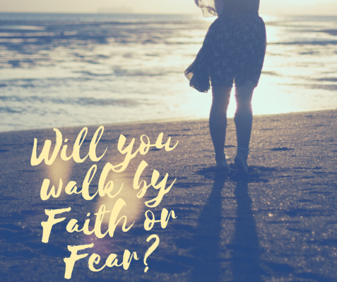 Will you walk by Faith or Fear?