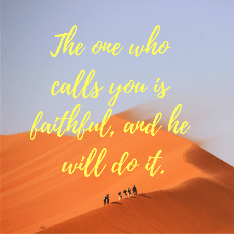 The one who calls you is faithful, and he will do it.